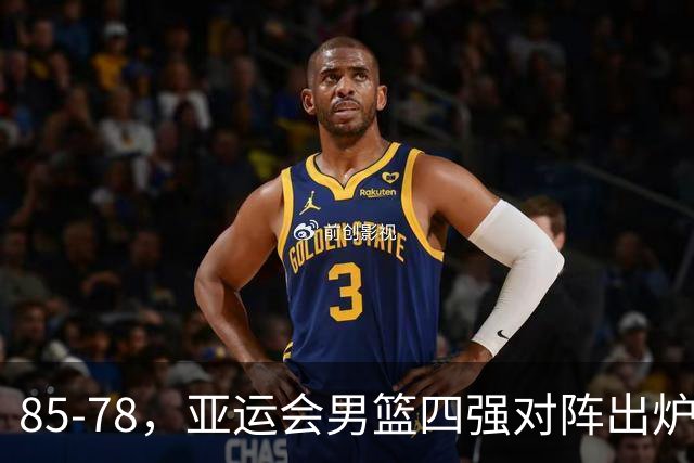 85-78，亚运会男篮四强对阵出炉！中国男篮对手敲定，郭士强压力大，首发该调整了